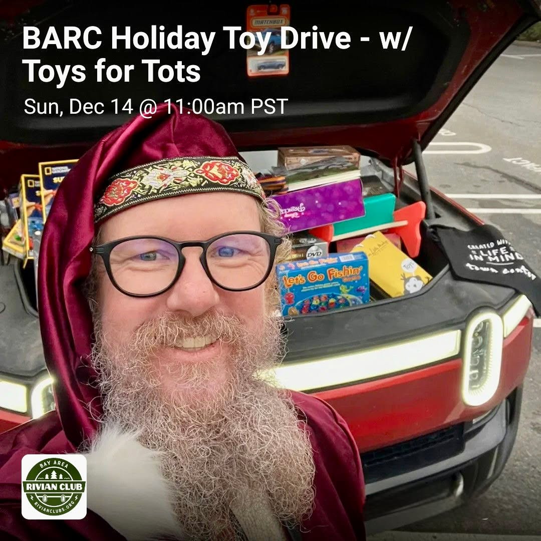 🎁 BARC Holiday Toy Drive — Toys for Tots

Help us bring some joy to local kids this holiday season.

BARC will be hosting an in-person Toy Drop-Off Event in partnership with Toys for Tots. Bring a new, unwrapped toy and spend some time hanging out with the community. We’ll handle the rest — one of us will deliver the full collection to the Toys for Tots distribution center the following week.

📍 Event Location

Palo Alto Rivian Space
180 El Camino Real, Suite 450B
Palo Alto, CA 94304

We’ll be there for 2 hours — 11am - 1pm

🎁 What to Bring

Please bring new, unwrapped toys.
Need ideas? Here’s a curated Gift Guide with solid options across all ages:
👉 https://www.amazon.com/registries/gl/guest-view/1P1K31BC561UR

🚛 Where Donations Will Go

All collected toys will be delivered by a BARC volunteer to the Toys for Tots San Jose warehouse:

901 E Mission St, San Jose, CA 95112
Drop-off window: Mon–Fri, 9 AM – 4 PM

🎉 Extras

The Palo Alto Rivian space will be providing coffee and pastries for us.